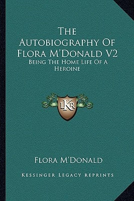 The Autobiography Of Flora M'Donald V2: Being The Home Life Of A Heroine by M'Donald, Flora