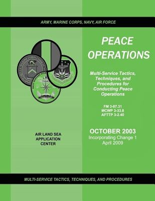 Peace Operations: Multi-Service Tactics, Techniques, and Procedures for Conducting Peace Operations (Incorporating Change 1, April 2009) by Command, U. S. Marine Corps Combat Devel