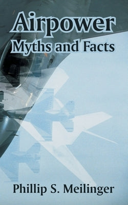 Airpower: Myths and Facts by Meilinger, Phillip S.