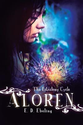 Aloren: The Estralony Cycle (Young Adult Fantasy Romance) (Young Adult Fairy Tale Retelling) by Ebeling, E. D.