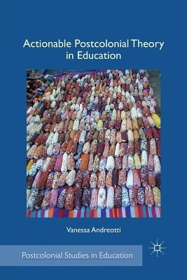 Actionable Postcolonial Theory in Education by Andreotti, V.