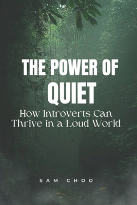 The Power of Quiet: How Introverts Can Thrive in a Loud World by Choo, Sam