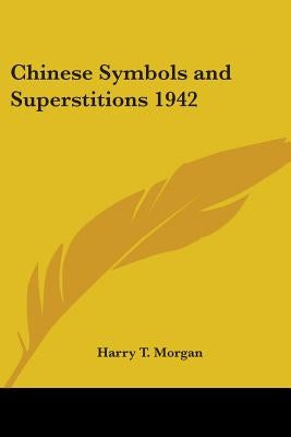 Chinese Symbols and Superstitions 1942 by Morgan, Harry T.