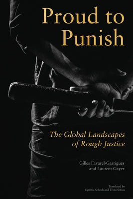 Proud to Punish: The Global Landscapes of Rough Justice by Gayer, Gilles
