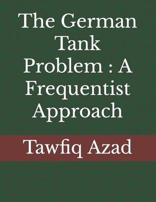 The German Tank Problem: A Frequentist Approach by Azad, Tawfiq