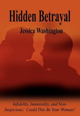 Hidden Betrayal: Infidelity, Immorality, and Non-Suspicious Could This be Your Woman? by Washington, Jessica
