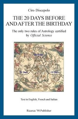 The 20 Days Before and After the Birthday: The only two rules of Astrology certified by Official Science by Discepolo, Ciro