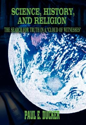 Science, History, and Religion: The Search for Truth in "A Cloud of Witnesses" by Ducker, Paul E.