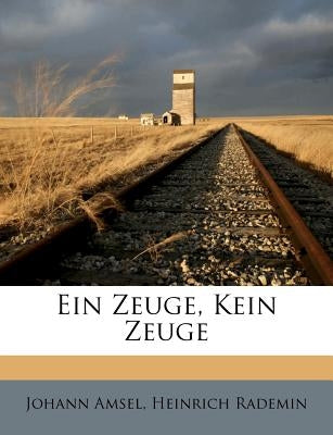 Ein Zeuge, Kein Zeuge by Amsel, Johann