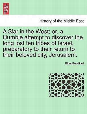 A Star in the West; Or, a Humble Attempt to Discover the Long Lost Ten Tribes of Israel, Preparatory to Their Return to Their Beloved City, Jerusalem. by Boudinot, Elias