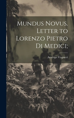 Mundus Novus. Letter to Lorenzo Pietro di Medici; by Vespucci, Amerigo 1451-1512