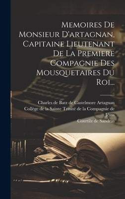 Memoires De Monsieur D'artagnan, Capitaine Lieutenant De La Premiere Compagnie Des Mousquetaires Du Roi... by Charles de Batz de Castelmore Artagnan