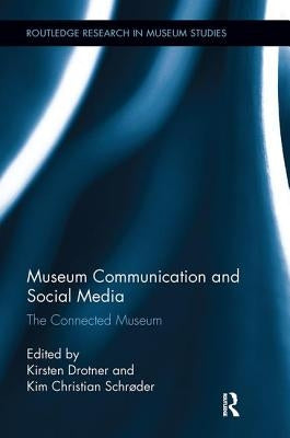 Museum Communication and Social Media: The Connected Museum by Drotner, Kirsten
