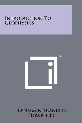 Introduction To Geophysics by Howell Jr, Benjamin Franklin