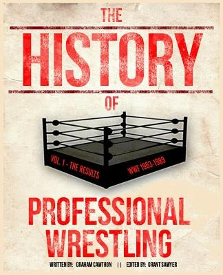 The History Of Professional Wrestling Vol. 1: WWF 1963-1989 by Sawyer, Grant
