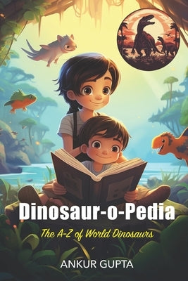 Dinosaur-o-Pedia: The A-Z of World Dinosaurs by Gupta, Ankur