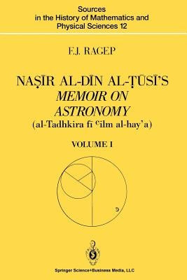 Naṣīr Al-Dīn Al-Ṭūsī's Memoir on Astronomy (Al-Tadhkira Fī CILM Al-Hay'a): Volume I: Introduction, Edition, and T by Ragep, F. J.