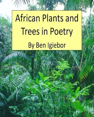 African Plants and Trees in Poetry by Igiebor, Ben