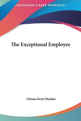 The Exceptional Employee by Marden, Orison Swett
