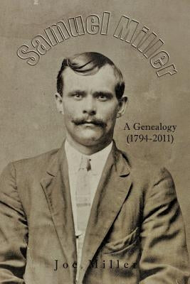 Samuel Miller: A Genealogy (1974-2011) by Miller, Joe