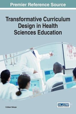 Transformative Curriculum Design in Health Sciences Education by Halupa, Colleen