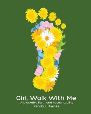 Girl, Walk with Me: Unpluckable Faith and Accountability by James, Penda Lynn