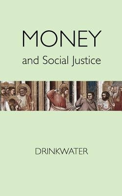 Money and Social Justice by Drinkwater, F. H.