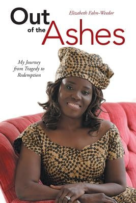 Out of the Ashes: My Journey from Tragedy to Redemption by Fahn-Weedor, Elizabeth