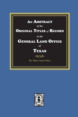 An Abstract of the Original Titles of Record in the General Land Office of Texas by Ulmer, Mary Lewis