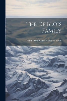 The De Blois Family by Eaton, Arthur Wentworth Hamilton
