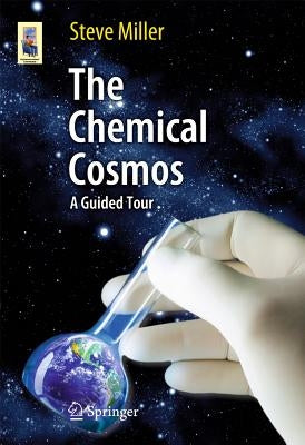 The Chemical Cosmos: A Guided Tour by Miller, Steve