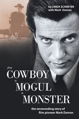 From Cowboy to Mogul to Monster: The Neverending Story of Film Pioneer Mark Damon by Damon, Mark