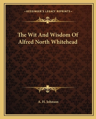 The Wit And Wisdom Of Alfred North Whitehead by Johnson, A. H.