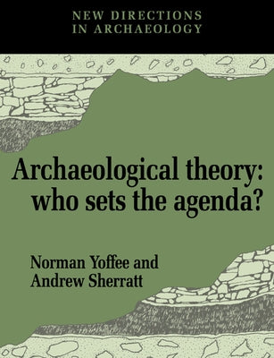 Archaeological Theory: Who Sets the Agenda? by Yoffee, Norman
