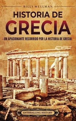 Historia de Grecia: Un apasionante recorrido por la historia de Grecia by Wellman, Billy