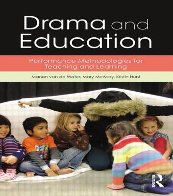 Drama and Education: Performance Methodologies for Teaching and Learning by Van de Water, Manon