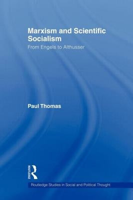 Marxism & Scientific Socialism: From Engels to Althusser by Thomas, Paul