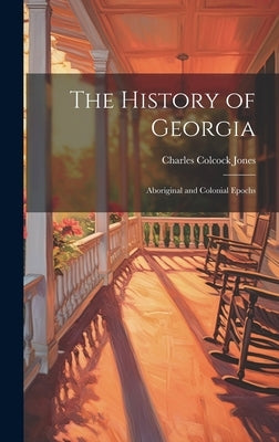 The History of Georgia: Aboriginal and Colonial Epochs by Jones, Charles Colcock