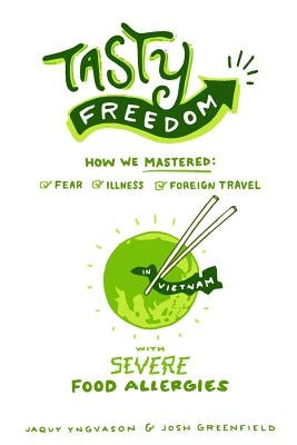 Tasty Freedom: How We Mastered Fear, Illness and Foreign Travel with Severe Food Allergies by Greenfield, Josh a.