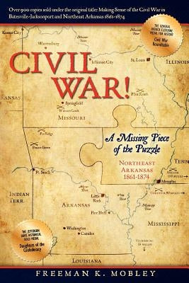 Civil War!: A Missing Piece of the Puzzle Northeast Arkansas 1861-1874 by Mobley, Freeman K.
