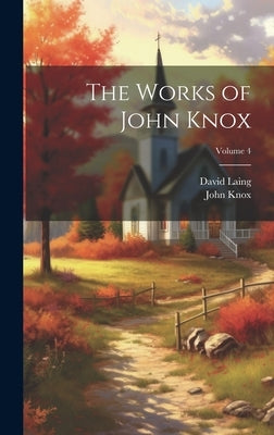 The Works of John Knox; Volume 4 by Laing, David