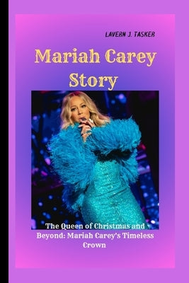Mariah Carey story: "The Queen of Christmas and Beyond: Mariah Carey's Timeless Crown" by J. Tasker, Lavern