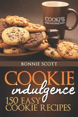 Cookie Indulgence: 150 Easy Cookie Recipes by Scott, Bonnie