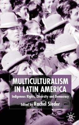 Multiculturalism in Latin America: Indigenous Rights, Diversity and Democracy by Sieder, R.