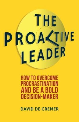 The Proactive Leader: How to Overcome Procrastination and Be a Bold Decision-Maker by Loparo, Kenneth A.