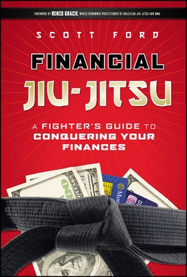 Financial Jiu-Jitsu: A Fighter's Guide to Conquering Your Finances by Ford, Scott