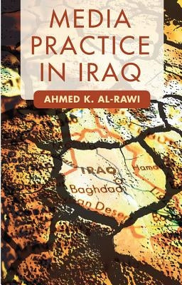 Media Practice in Iraq by Al-Rawi, A.