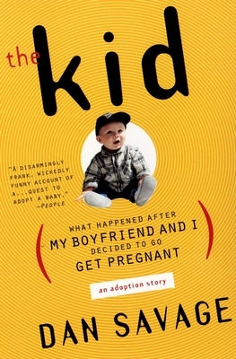 The Kid: (What Happened After My Boyfriend and I Decided to Go Get Pregnant) an Adoption Story by Savage, Dan