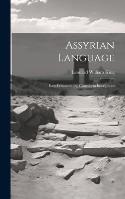 Assyrian Language: Easy Lessons in the Cuneiform Inscriptions by King, Leonard William