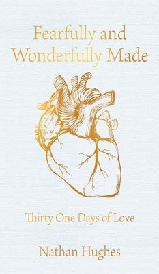 Fearfully and Wonderfully Made: Thirty One Days of Love by Hughes, Nathan